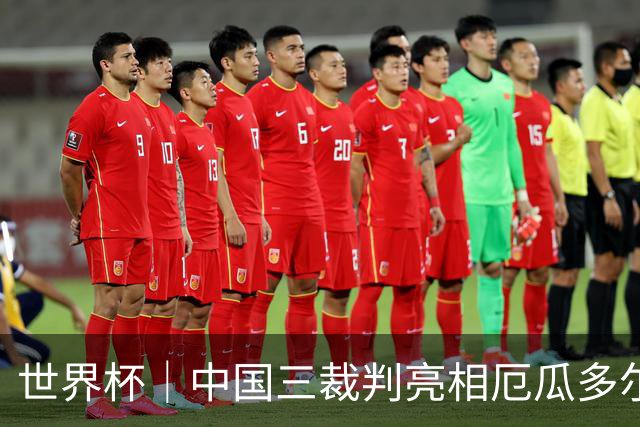 世界杯｜中国三裁判亮相厄瓜多尔VS库拉索 将书写多项纪录