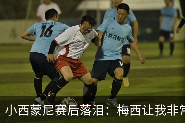 小西蒙尼赛后落泪：梅西让我非常感动，我们要为了他和阿根廷而战