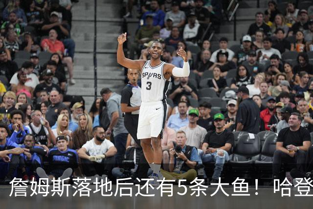 詹姆斯落地后还有5条大鱼！哈登追梦将留队，德罗赞成勇士头号目标